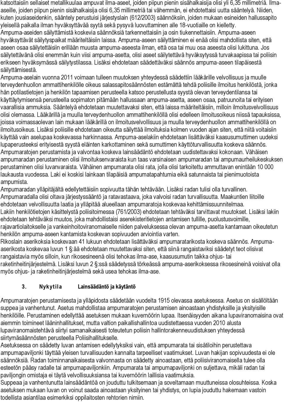 Niiden, kuten jousiaseidenkin, sääntely perustuisi järjestyslain (612/2003) säännöksiin, joiden mukaan esineiden hallussapito yleisellä paikalla ilman hyväksyttävää syytä sekä pysyvä luovuttaminen