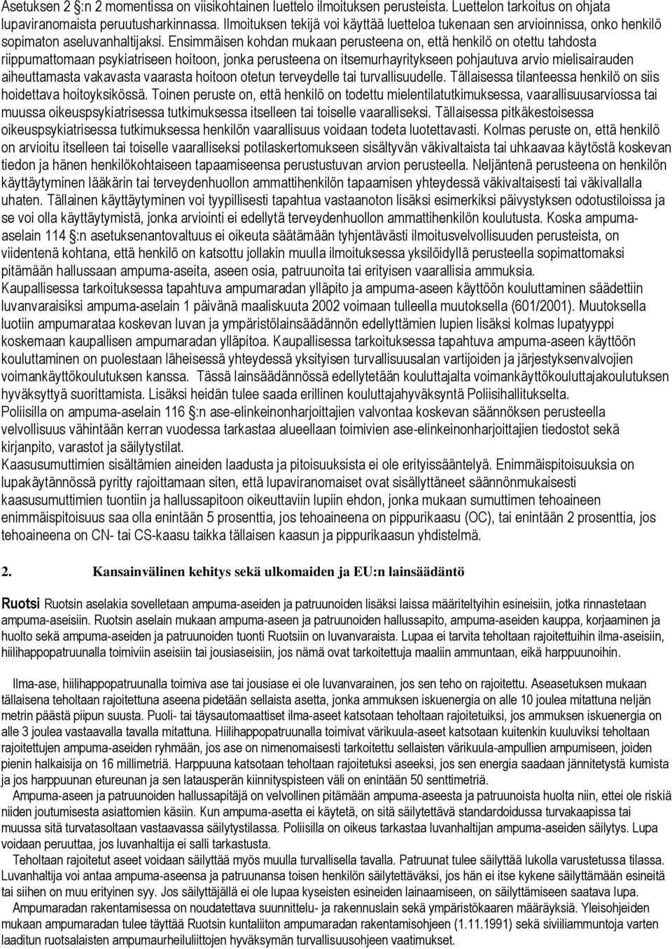 Ensimmäisen kohdan mukaan perusteena on, että henkilö on otettu tahdosta riippumattomaan psykiatriseen hoitoon, jonka perusteena on itsemurhayritykseen pohjautuva arvio mielisairauden aiheuttamasta