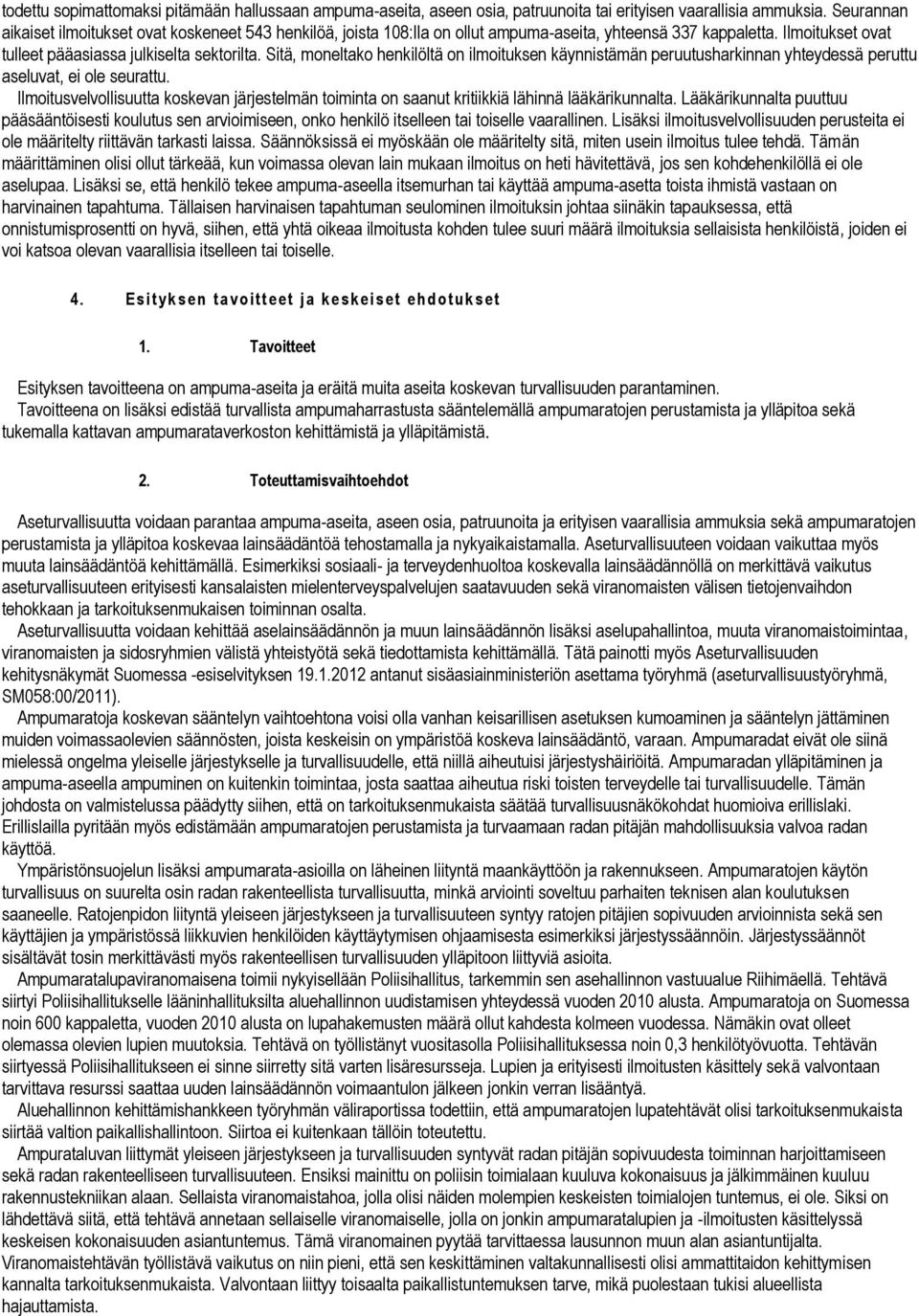 Sitä, moneltako henkilöltä on ilmoituksen käynnistämän peruutusharkinnan yhteydessä peruttu aseluvat, ei ole seurattu.