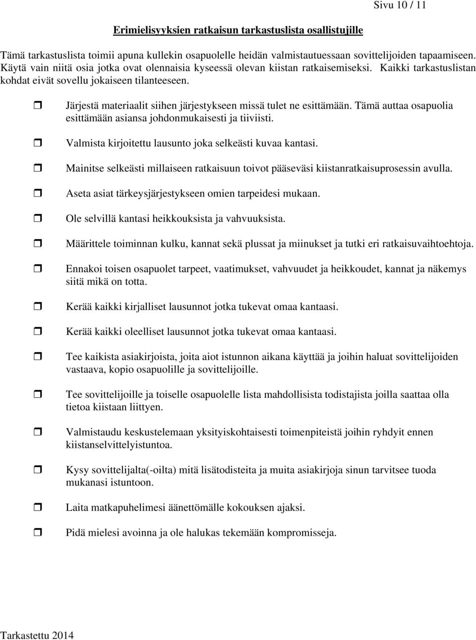 Järjestä materiaalit siihen järjestykseen missä tulet ne esittämään. Tämä auttaa osapuolia esittämään asiansa johdonmukaisesti ja tiiviisti. Valmista kirjoitettu lausunto joka selkeästi kuvaa kantasi.