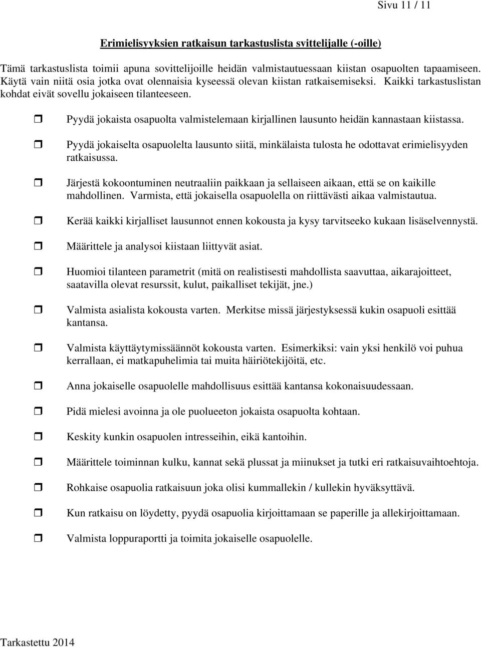 Pyydä jokaista osapuolta valmistelemaan kirjallinen lausunto heidän kannastaan kiistassa. Pyydä jokaiselta osapuolelta lausunto siitä, minkälaista tulosta he odottavat erimielisyyden ratkaisussa.