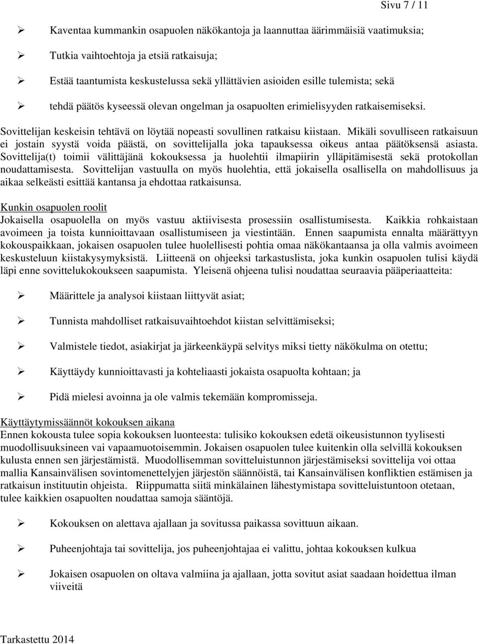 Mikäli sovulliseen ratkaisuun ei jostain syystä voida päästä, on sovittelijalla joka tapauksessa oikeus antaa päätöksensä asiasta.