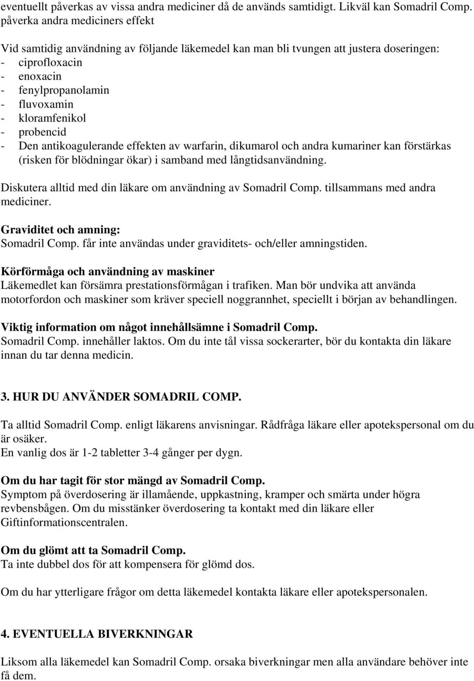 probencid - Den antikoagulerande effekten av warfarin, dikumarol och andra kumariner kan förstärkas (risken för blödningar ökar) i samband med långtidsanvändning.