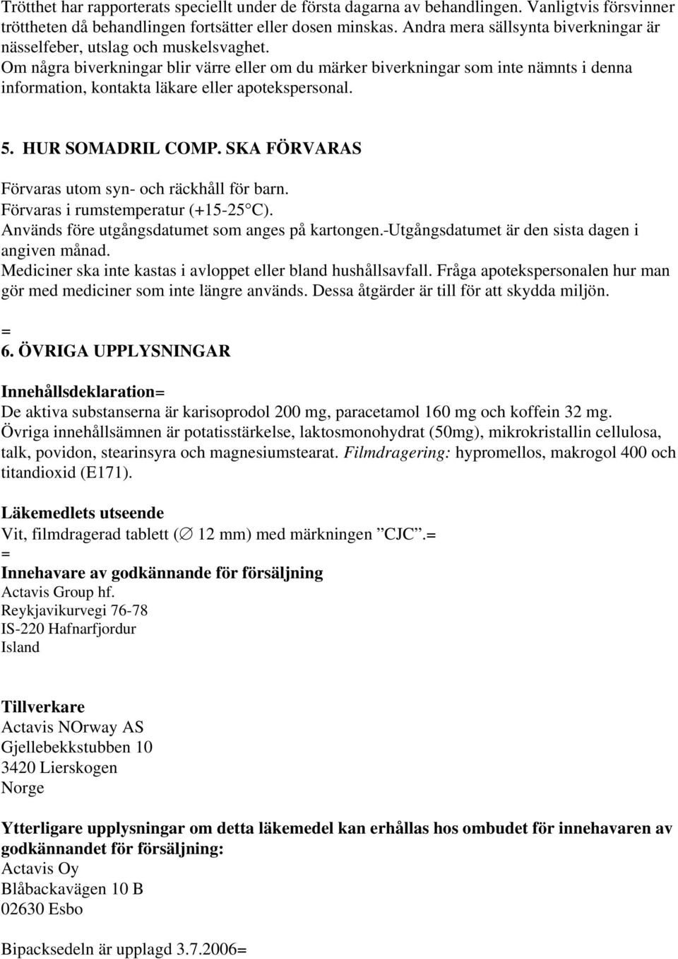 Om några biverkningar blir värre eller om du märker biverkningar som inte nämnts i denna information, kontakta läkare eller apotekspersonal. 5. HUR SOMADRIL COMP.