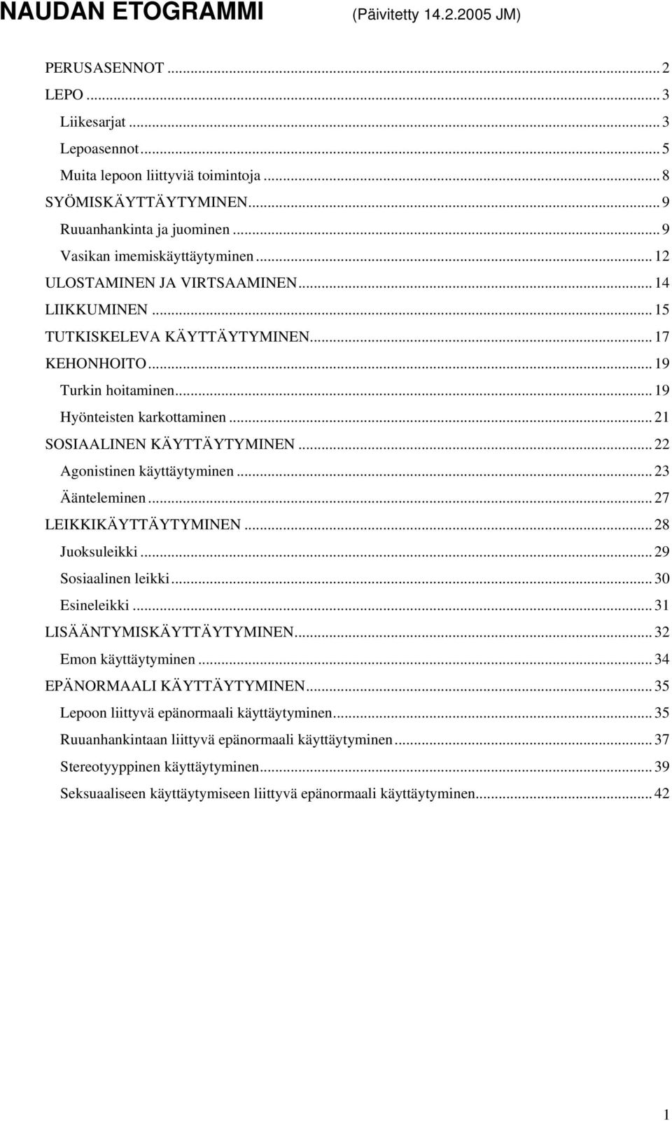 .. 21 SOSIAALINEN KÄYTTÄYTYMINEN... 22 Agonistinen käyttäytyminen... 23 Äänteleminen... 27 LEIKKIKÄYTTÄYTYMINEN... 28 Juoksuleikki... 29 Sosiaalinen leikki... 30 Esineleikki.