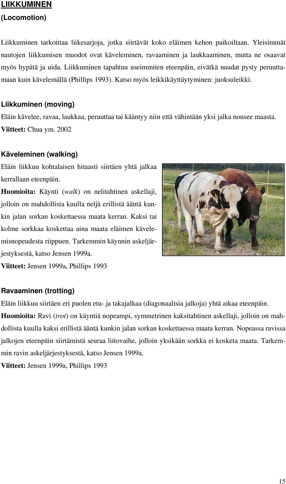 Liikkuminen tapahtuu useimmiten eteenpäin, eivätkä naudat pysty peruuttamaan kuin kävelemällä (Phillips 1993). Katso myös leikkikäyttäytyminen: juoksuleikki.