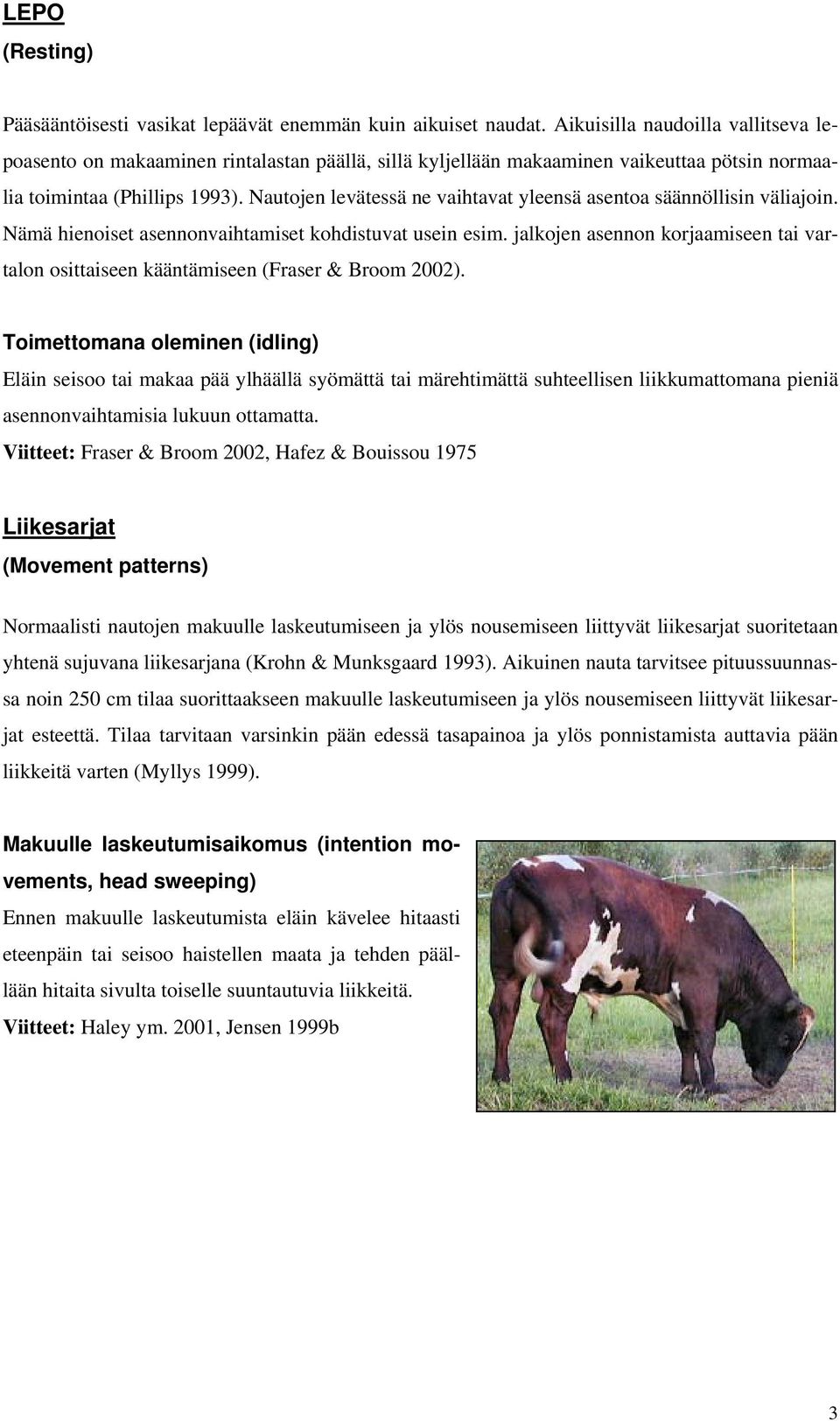 Nautojen levätessä ne vaihtavat yleensä asentoa säännöllisin väliajoin. Nämä hienoiset asennonvaihtamiset kohdistuvat usein esim.