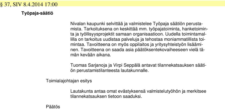 Tavoitteena on myös oppilaitos ja yritysyhteistyön lisääminen. Tavoitteena on saada asia päätöksentekovaiheeseen vielä tämän kevään aikana.