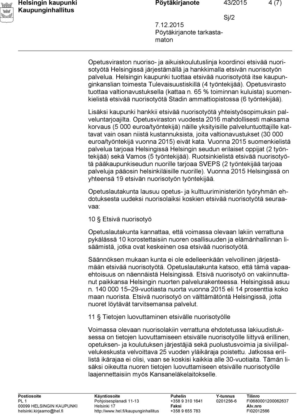 65 % toiminnan kuluista) suomenkielistä etsivää nuorisotyötä Stadin ammattiopistossa (6 työntekijää). Lisäksi kaupunki hankkii etsivää nuorisotyötä yhteistyösopimuksin palveluntarjoajilta.