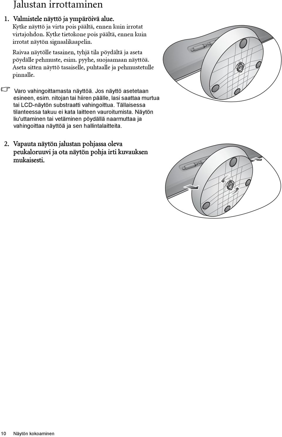 Aseta sitten näyttö tasaiselle, puhtaalle ja pehmustetulle pinnalle. Varo vahingoittamasta näyttöä. Jos näyttö asetetaan esineen, esim.