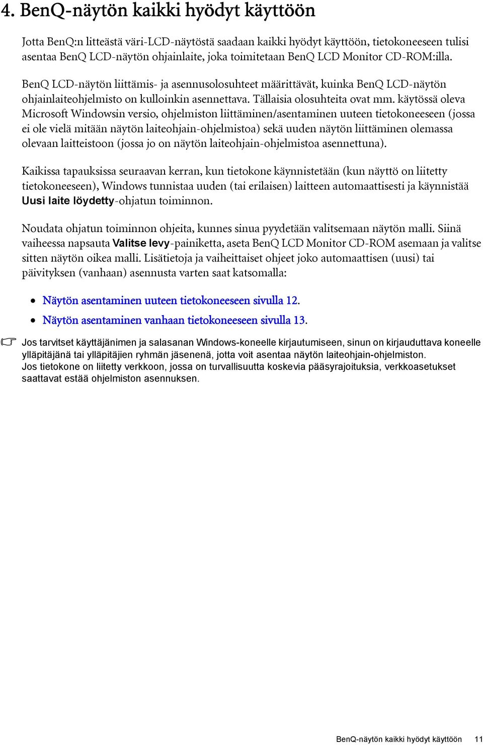 käytössä oleva Microsoft Windowsin versio, ohjelmiston liittäminen/asentaminen uuteen tietokoneeseen (jossa ei ole vielä mitään näytön laiteohjain-ohjelmistoa) sekä uuden näytön liittäminen olemassa