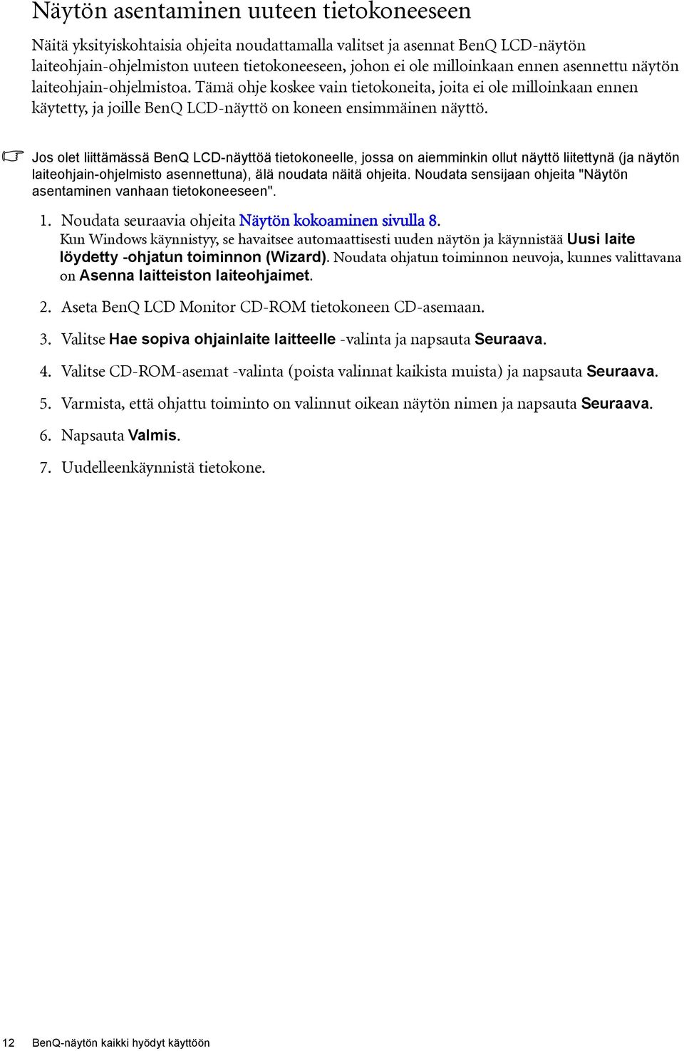Jos olet liittämässä BenQ LCD-näyttöä tietokoneelle, jossa on aiemminkin ollut näyttö liitettynä (ja näytön laiteohjain-ohjelmisto asennettuna), älä noudata näitä ohjeita.