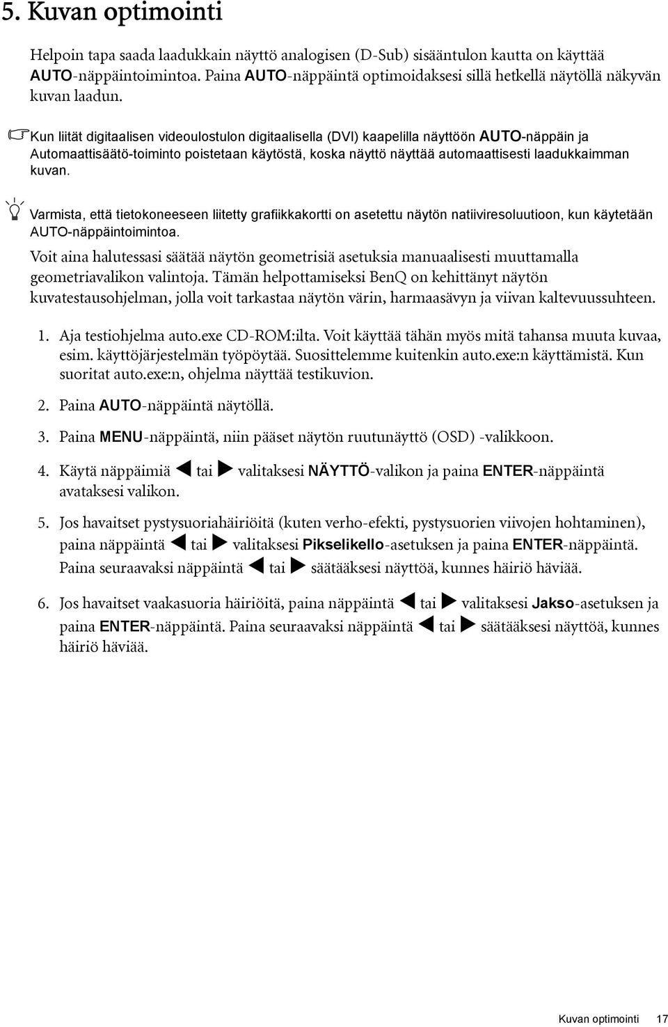Kun liität digitaalisen videoulostulon digitaalisella (DVI) kaapelilla näyttöön AUTO-näppäin ja Automaattisäätö-toiminto poistetaan käytöstä, koska näyttö näyttää automaattisesti laadukkaimman kuvan.