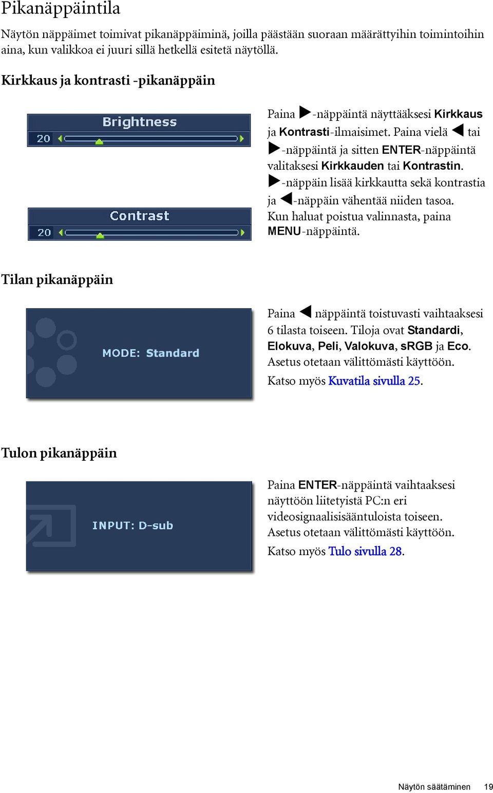 -näppäin lisää kirkkautta sekä kontrastia ja -näppäin vähentää niiden tasoa. Kun haluat poistua valinnasta, paina MENU-näppäintä.