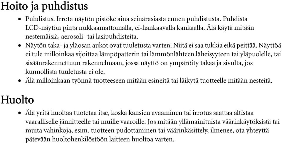 Näyttöä ei tule milloinkaa sijoittaa lämpöpatterin tai lämmönlähteen läheisyyteen tai yläpuolelle, tai sisäänrakennettuun rakennelmaan, jossa näyttö on ympäröity takaa ja sivulta, jos kunnollista