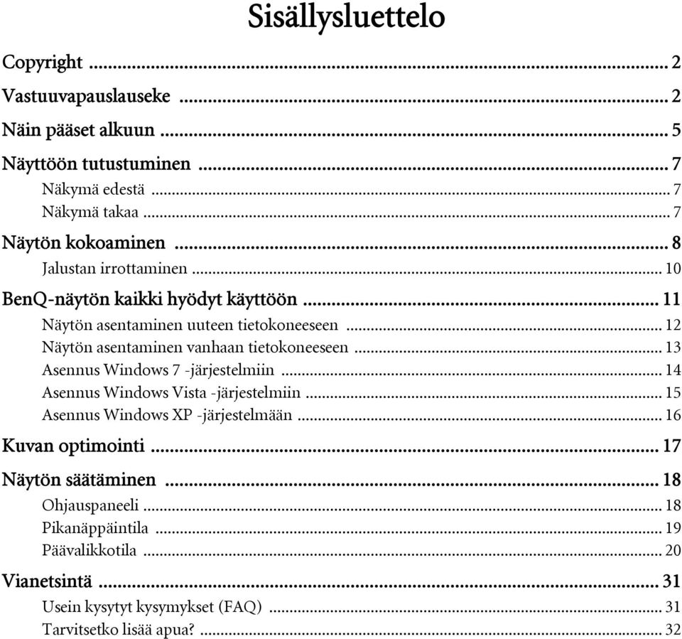 .. 13 Asennus Windows 7 -järjestelmiin... 14 Asennus Windows Vista -järjestelmiin... 15 Asennus Windows XP -järjestelmään... 16 Kuvan optimointi.