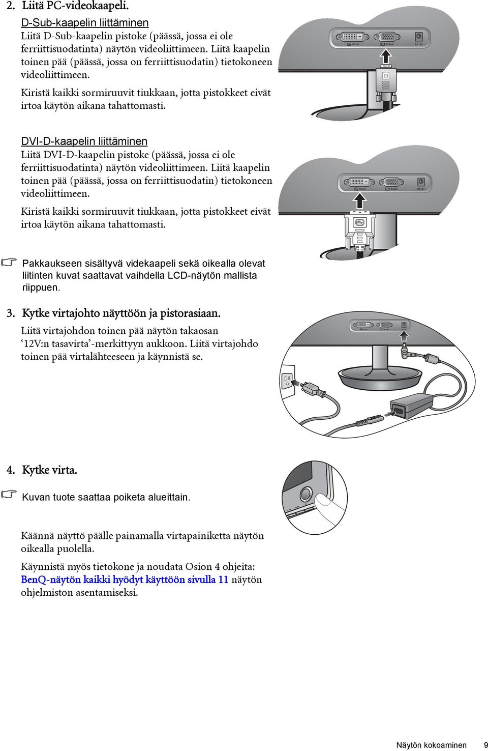 DVI-D-kaapelin liittäminen Liitä DVI-D-kaapelin pistoke (päässä, jossa ei ole ferriittisuodatinta) näytön videoliittimeen.