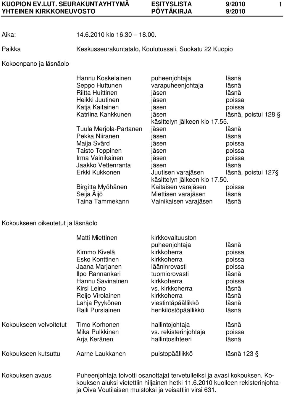 Juutinen jäsen poissa Katja Kaitainen jäsen poissa Katriina Kankkunen jäsen läsnä, poistui 128 käsittelyn jälkeen klo 17.55.