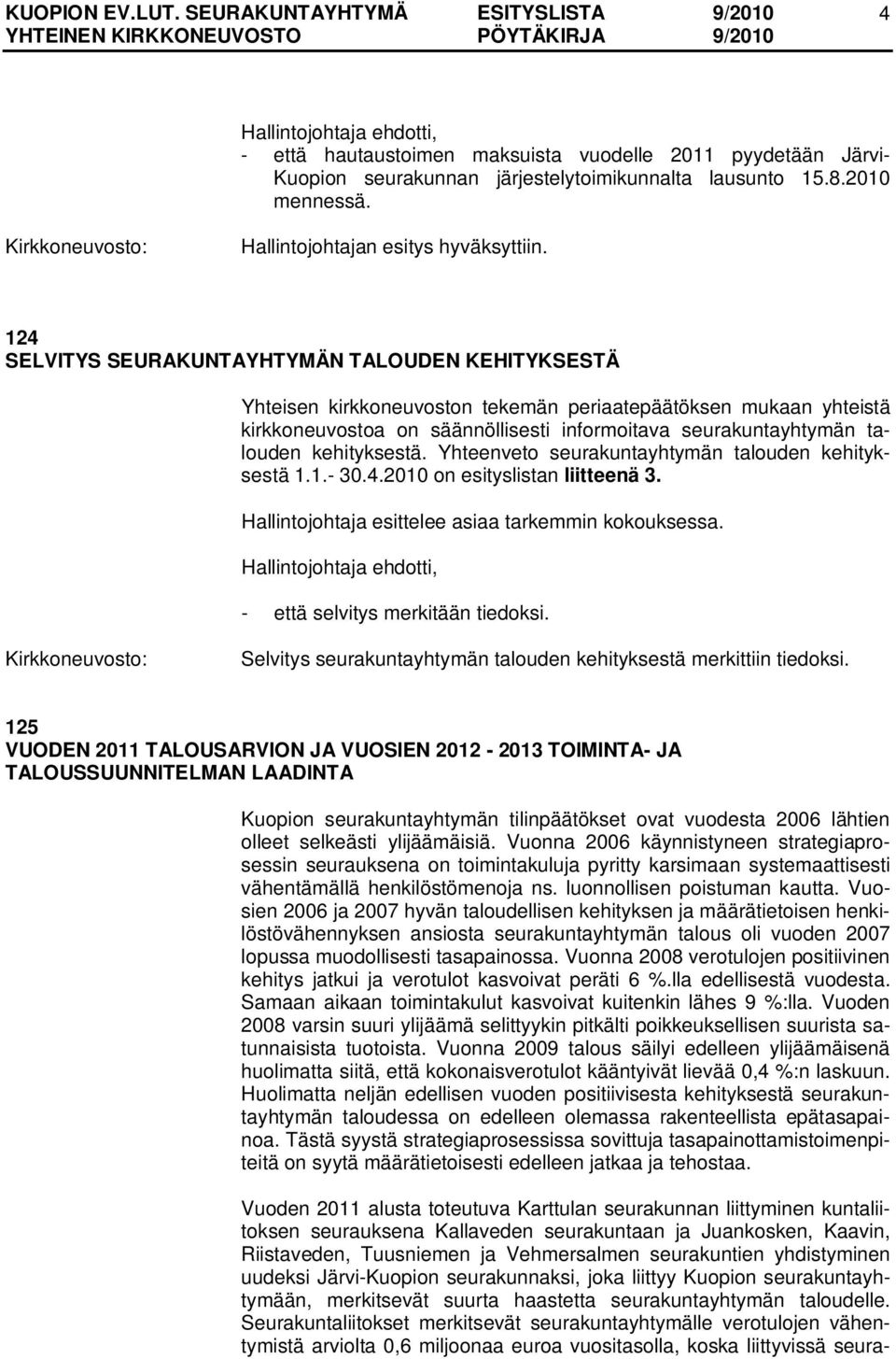 kehityksestä. Yhteenveto seurakuntayhtymän talouden kehityksestä 1.1.- 30.4.2010 on esityslistan liitteenä 3. Hallintojohtaja esittelee asiaa tarkemmin kokouksessa. - että selvitys merkitään tiedoksi.