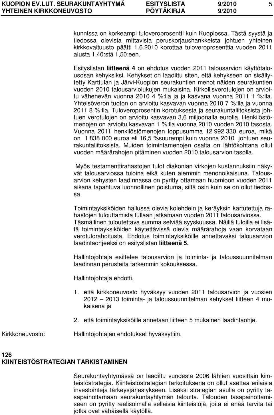 Kehykset on laadittu siten, että kehykseen on sisällytetty Karttulan ja Järvi-Kuopion seurakuntien menot näiden seurakuntien vuoden 2010 talousarviolukujen mukaisina.