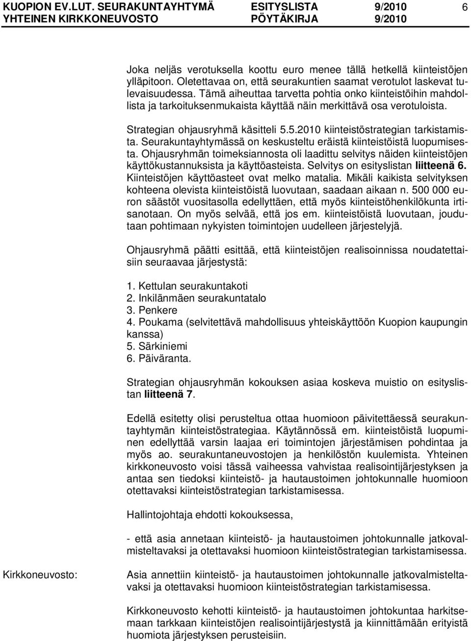 5.2010 kiinteistöstrategian tarkistamista. Seurakuntayhtymässä on keskusteltu eräistä kiinteistöistä luopumisesta.