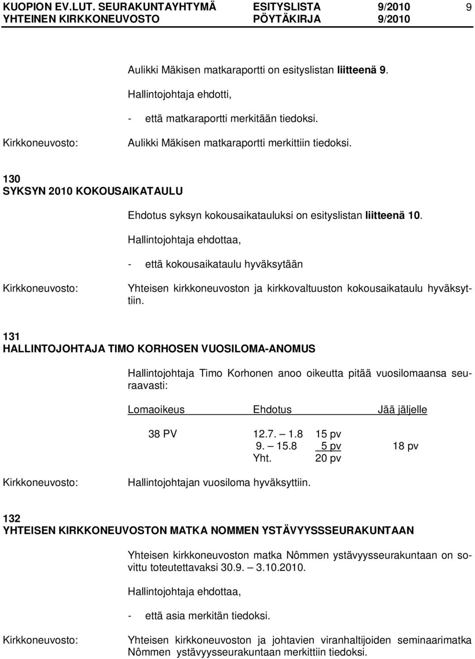 Hallintojohtaja ehdottaa, - että kokousaikataulu hyväksytään Yhteisen kirkkoneuvoston ja kirkkovaltuuston kokousaikataulu hyväksyttiin.