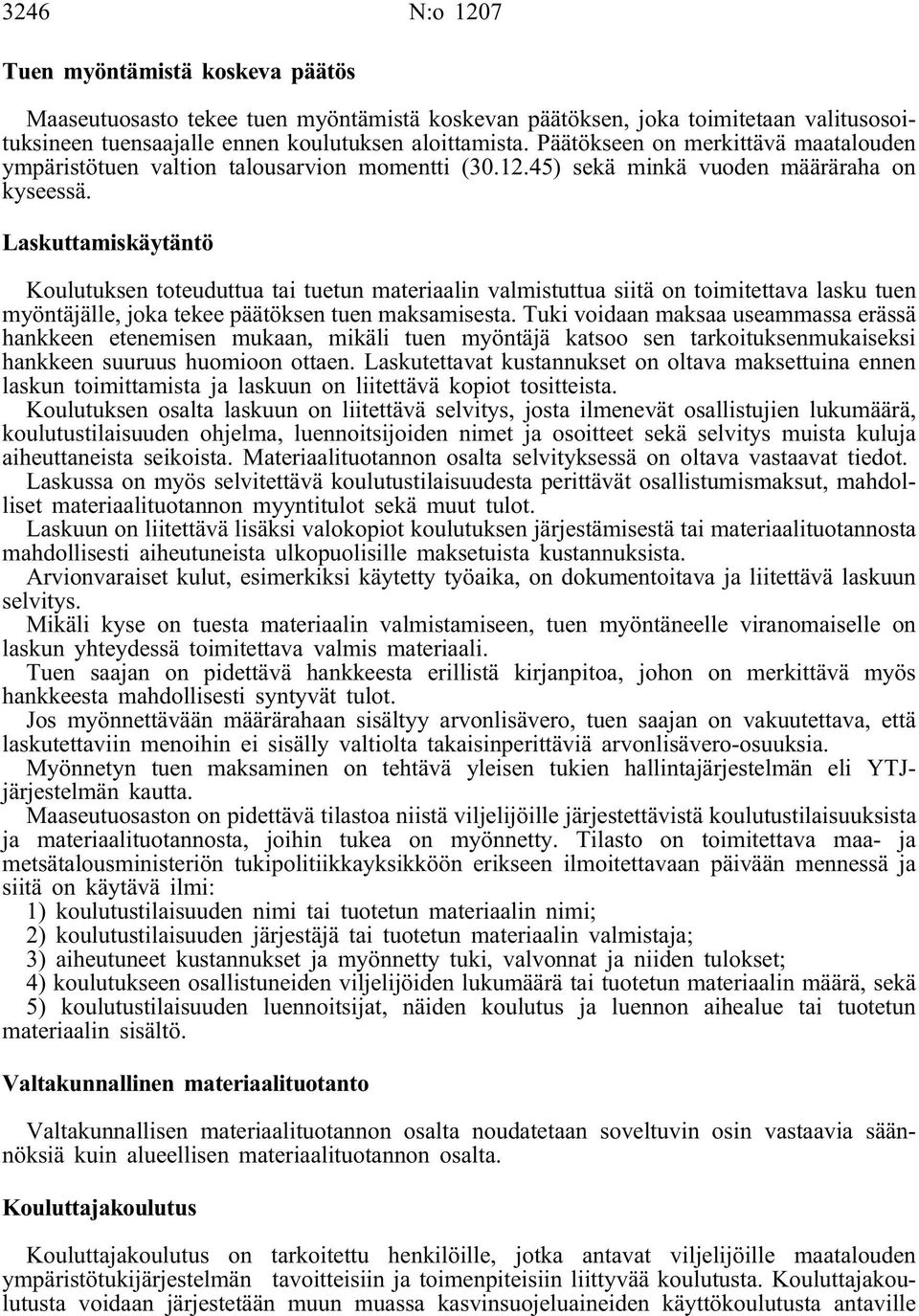 Laskuttamiskäytäntö Koulutuksen toteuduttua tai tuetun materiaalin valmistuttua siitä on toimitettava lasku tuen myöntäjälle, joka tekee päätöksen tuen maksamisesta.