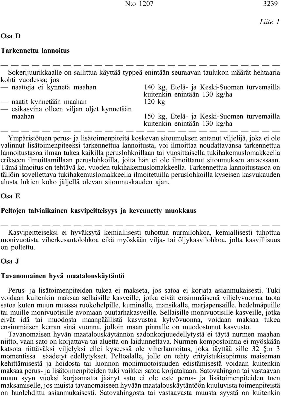 enintään 130 kg/ha Ympäristötuen perus- ja lisätoimenpiteitä koskevan sitoumuksen antanut viljelijä, joka ei ole valinnut lisätoimenpiteeksi tarkennettua lannoitusta, voi ilmoittaa noudattavansa