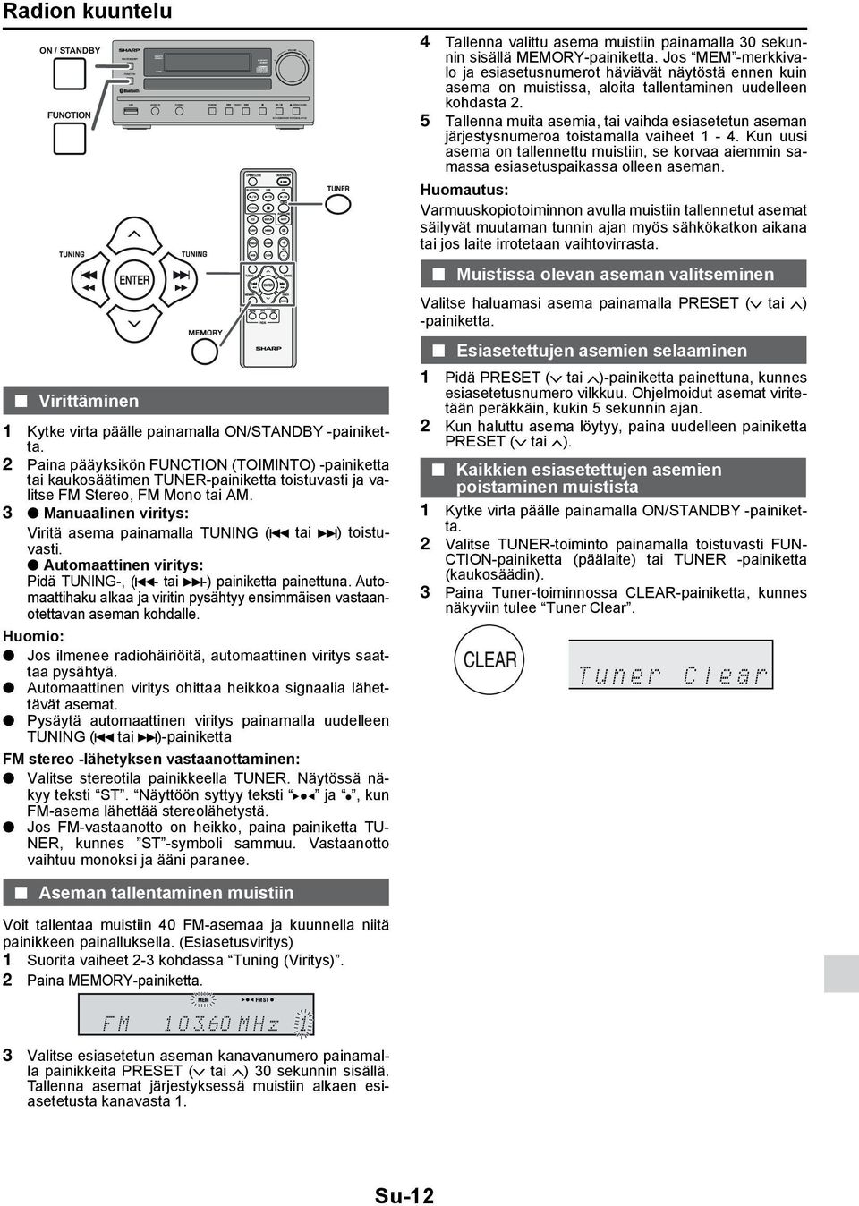 3 Manuaalinen viritys: Viritä asema painamalla TUNING ( tai ) toistuvasti. Automaattinen viritys: Pidä TUNING-, ( - tai -) painiketta painettuna.