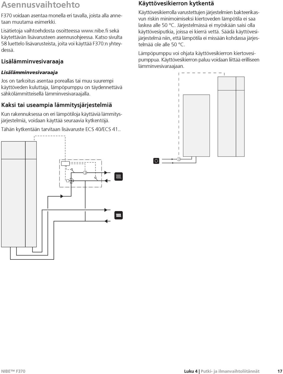 Lisälämminvesivaraaja Lisälämminvesivaraaja Jos on tarkoitus asentaa poreallas tai muu suurempi käyttöveden kuluttaja, lämpöpumppu on täydennettävä sähkölämmitteisellä lämminvesivaraajalla.