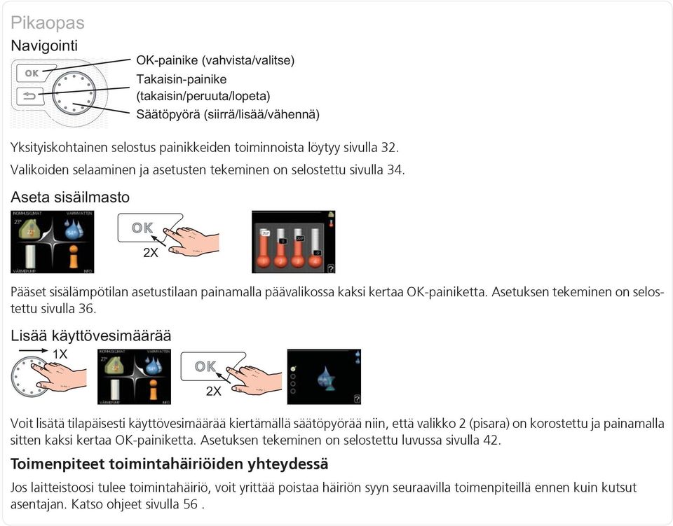 Voit lisätä tilapäisesti käyttövesimäärää kiertämällä säätöpyörää niin, että valikko 2 (pisara) on korostettu ja painamalla sitten kaksi kertaa OK-painiketta.