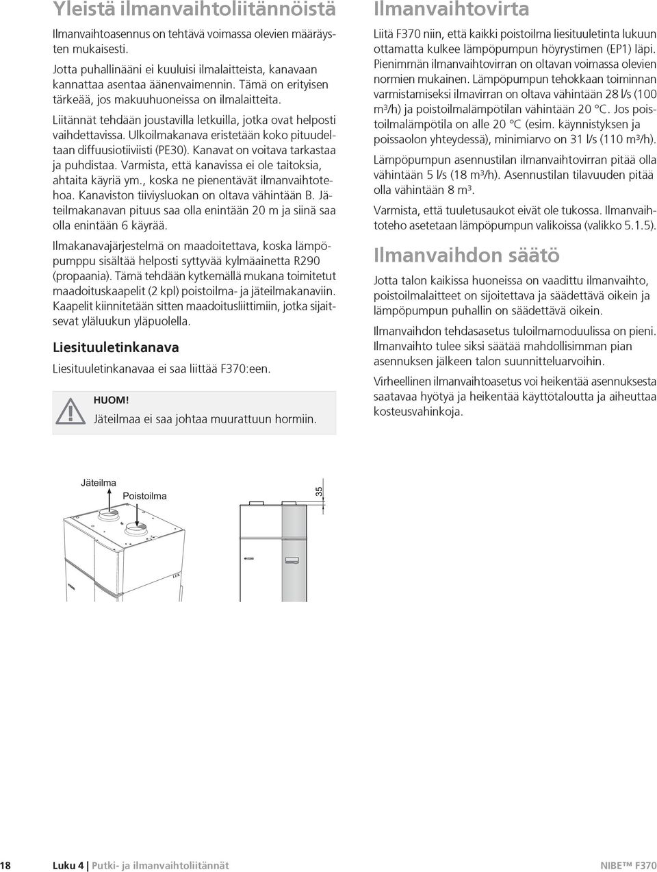 Ulkoilmakanava eristetään koko pituudeltaan diffuusiotiiviisti (PE30). Kanavat on voitava tarkastaa ja puhdistaa. Varmista, että kanavissa ei ole taitoksia, ahtaita käyriä ym.