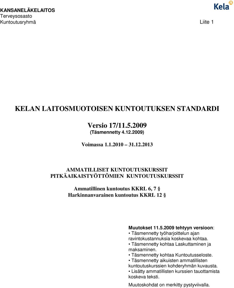 2013 AMMATILLISET KUNTOUTUSKURSSIT PITKÄAIKAISTYÖTTÖMIEN KUNTOUTUSKURSSIT Ammatillinen kuntoutus KKRL 6, 7 Harkinnanvarainen kuntoutus KKRL 12 Muutokset 11.5.