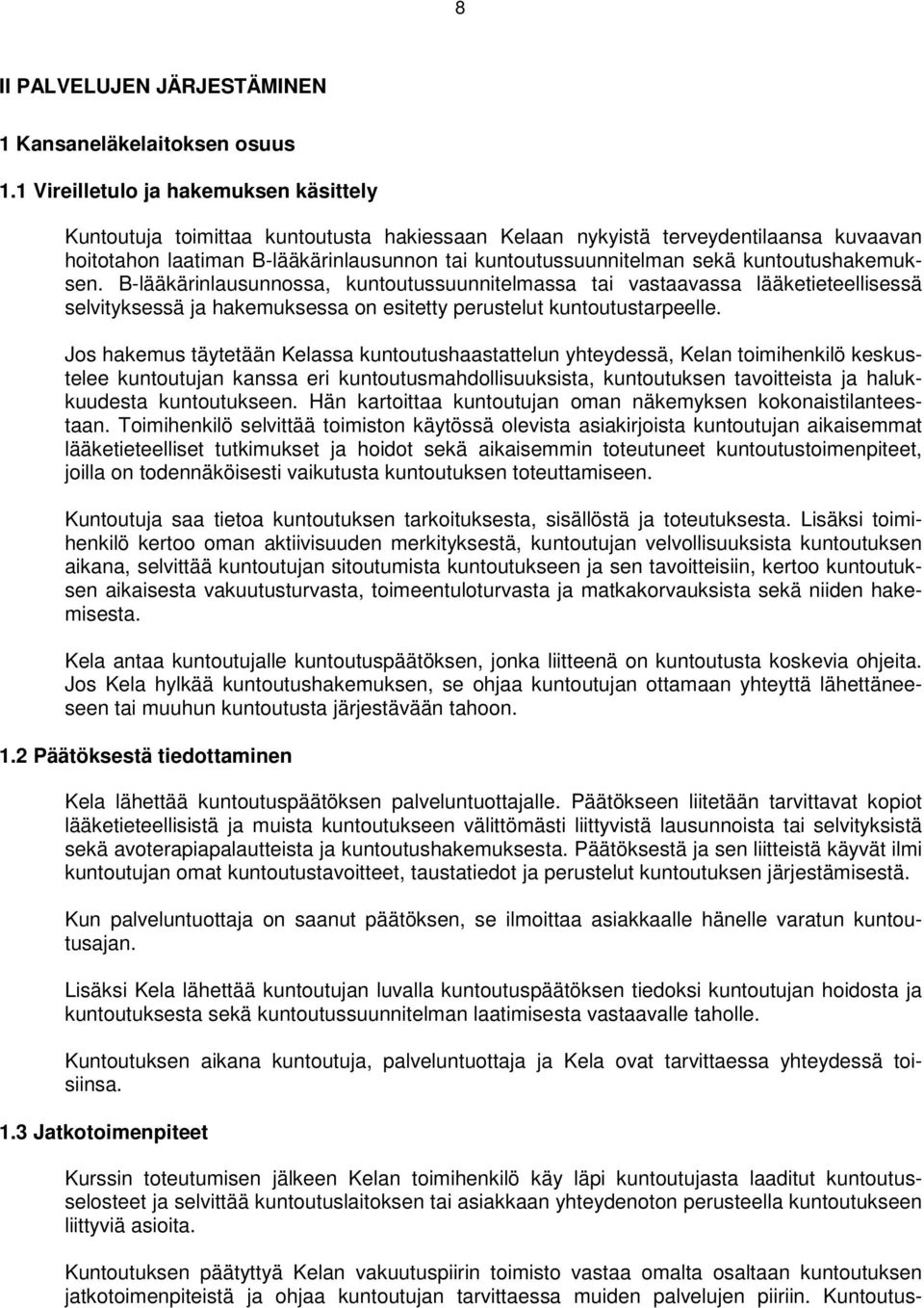 kuntoutushakemuksen. B-lääkärinlausunnossa, kuntoutussuunnitelmassa tai vastaavassa lääketieteellisessä selvityksessä ja hakemuksessa on esitetty perustelut kuntoutustarpeelle.