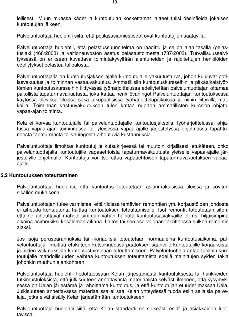 Palveluntuottaja huolehtii, että pelastussuunnitelma on laadittu ja se on ajan tasalla (pelastuslaki (468/2003) ja valtioneuvoston asetus pelastustoimesta (787/2003).