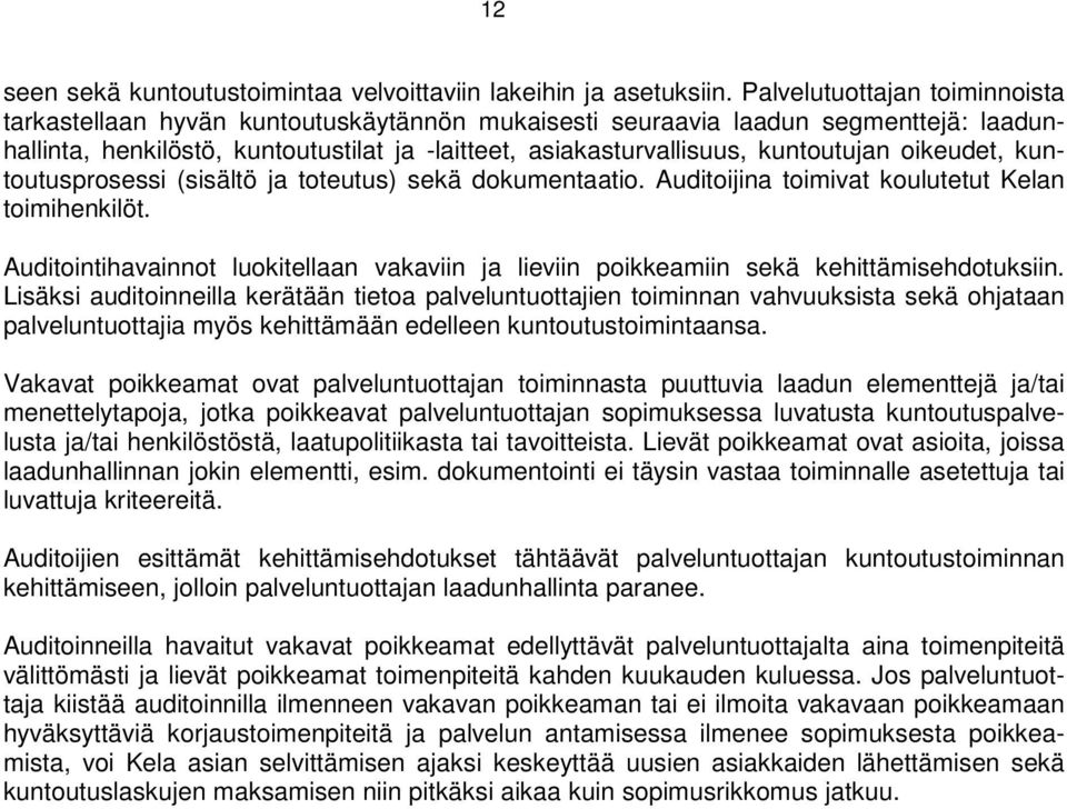 oikeudet, kuntoutusprosessi (sisältö ja toteutus) sekä dokumentaatio. Auditoijina toimivat koulutetut Kelan toimihenkilöt.