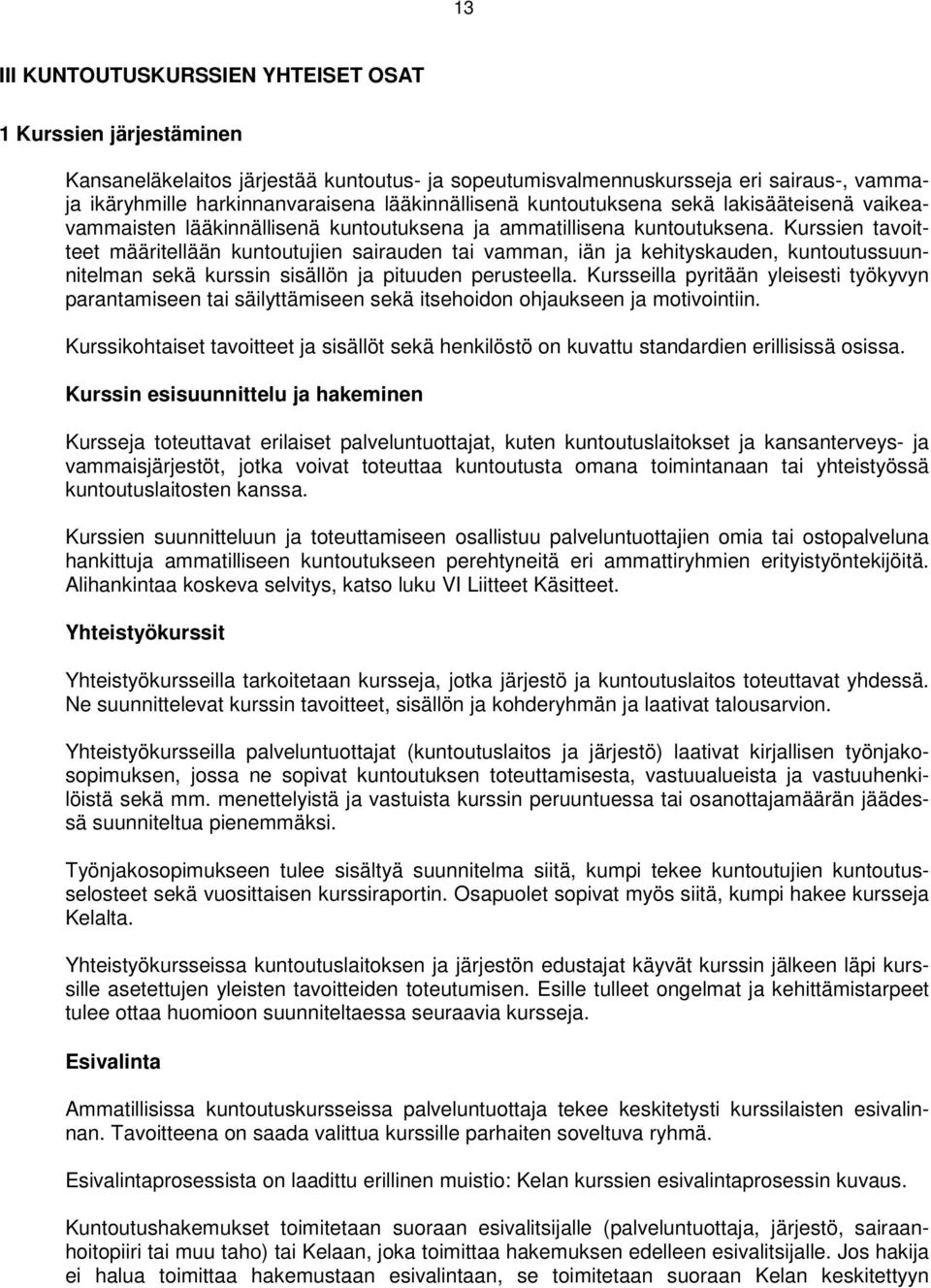 Kurssien tavoitteet määritellään kuntoutujien sairauden tai vamman, iän ja kehityskauden, kuntoutussuunnitelman sekä kurssin sisällön ja pituuden perusteella.