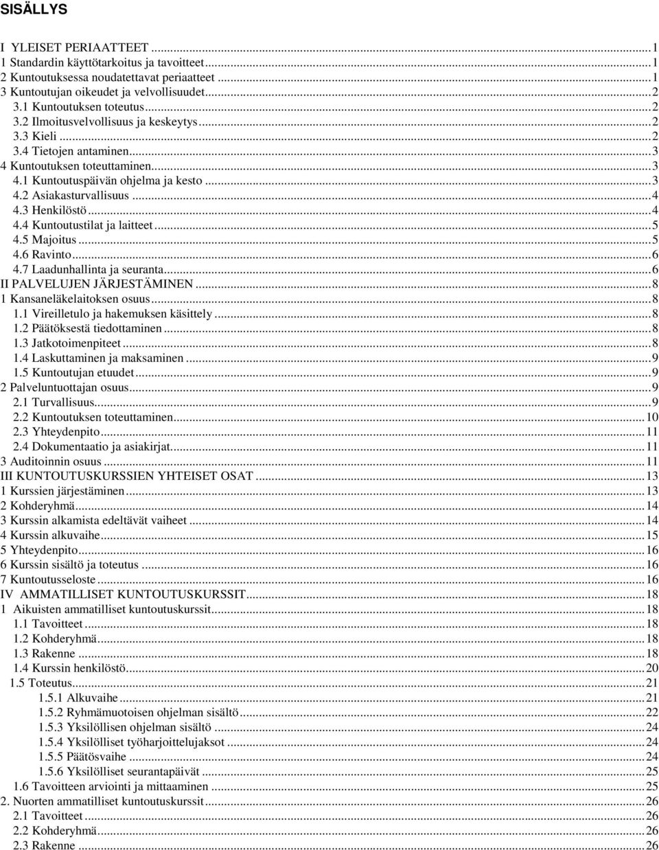 3 Henkilöstö...4 4.4 Kuntoutustilat ja laitteet...5 4.5 Majoitus...5 4.6 Ravinto...6 4.7 Laadunhallinta ja seuranta...6 II PALVELUJEN JÄRJESTÄMINEN...8 1 Kansaneläkelaitoksen osuus...8 1.1 Vireilletulo ja hakemuksen käsittely.