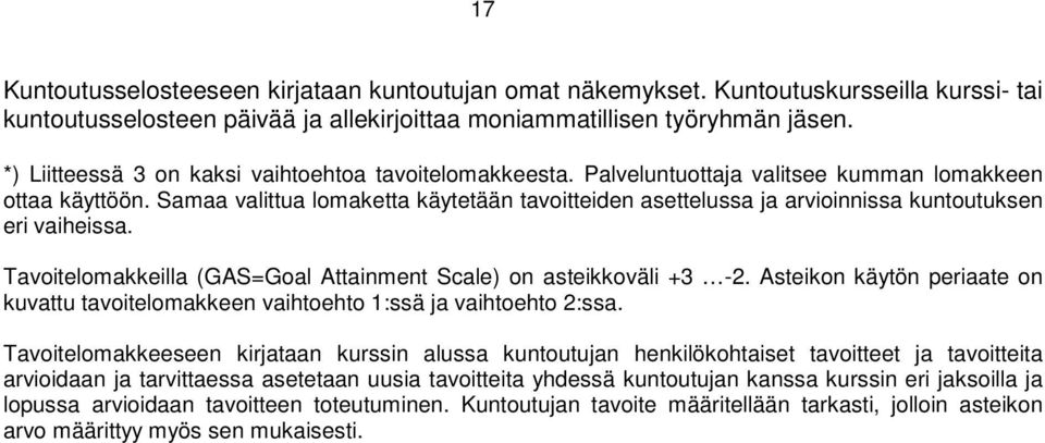 Samaa valittua lomaketta käytetään tavoitteiden asettelussa ja arvioinnissa kuntoutuksen eri vaiheissa. Tavoitelomakkeilla (GAS=Goal Attainment Scale) on asteikkoväli +3-2.