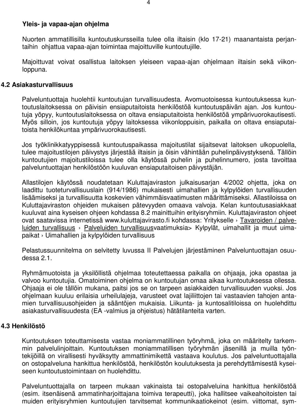 Avomuotoisessa kuntoutuksessa kuntoutuslaitoksessa on päivisin ensiaputaitoista henkilöstöä kuntoutuspäivän ajan.