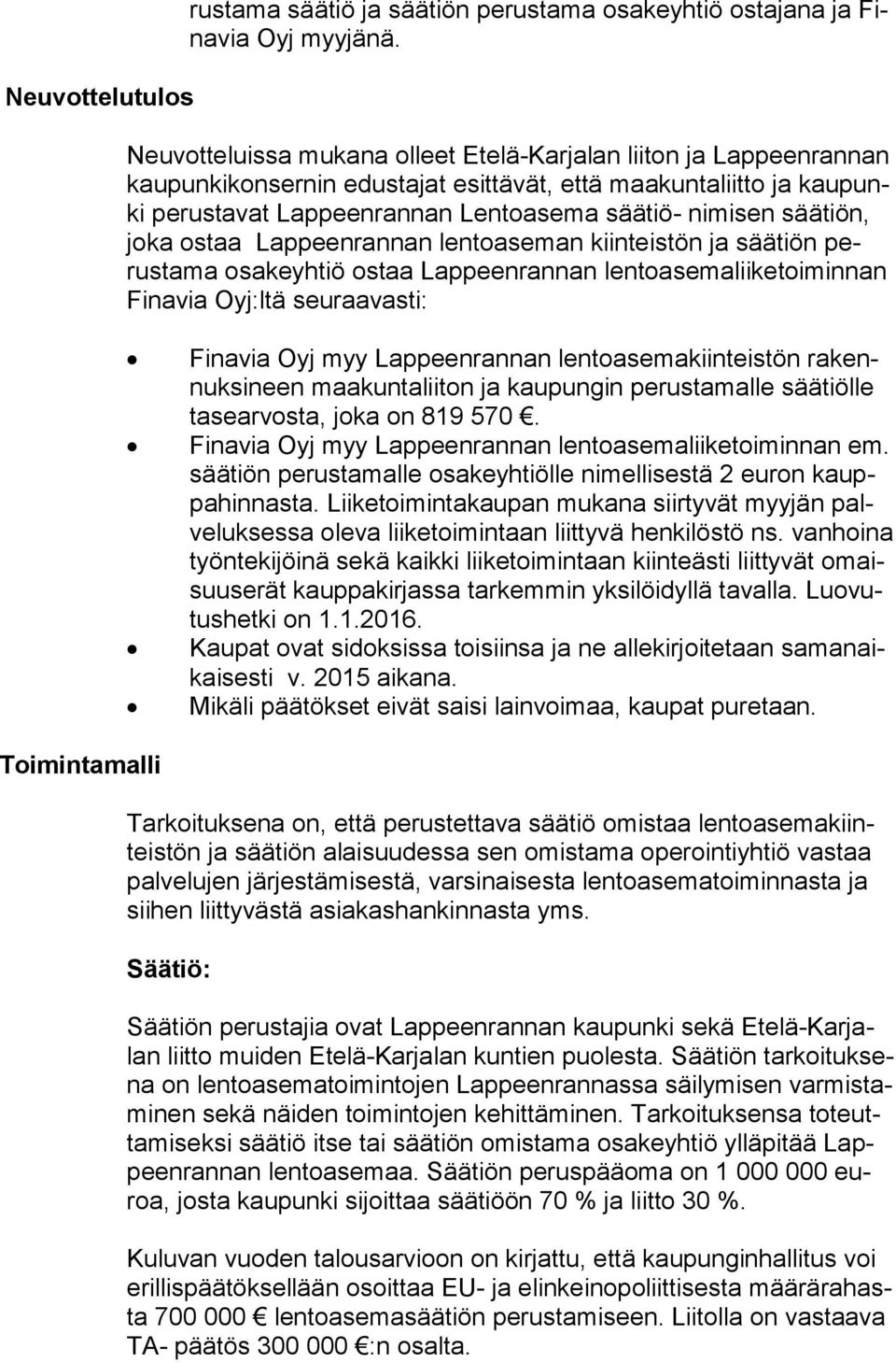 säätiön, jo ka ostaa Lappeenrannan lentoaseman kiinteistön ja säätiön perus ta ma osakeyhtiö ostaa Lappeenrannan lentoasemaliiketoiminnan Fi na via Oyj:ltä seuraavasti: Finavia Oyj myy Lappeenrannan