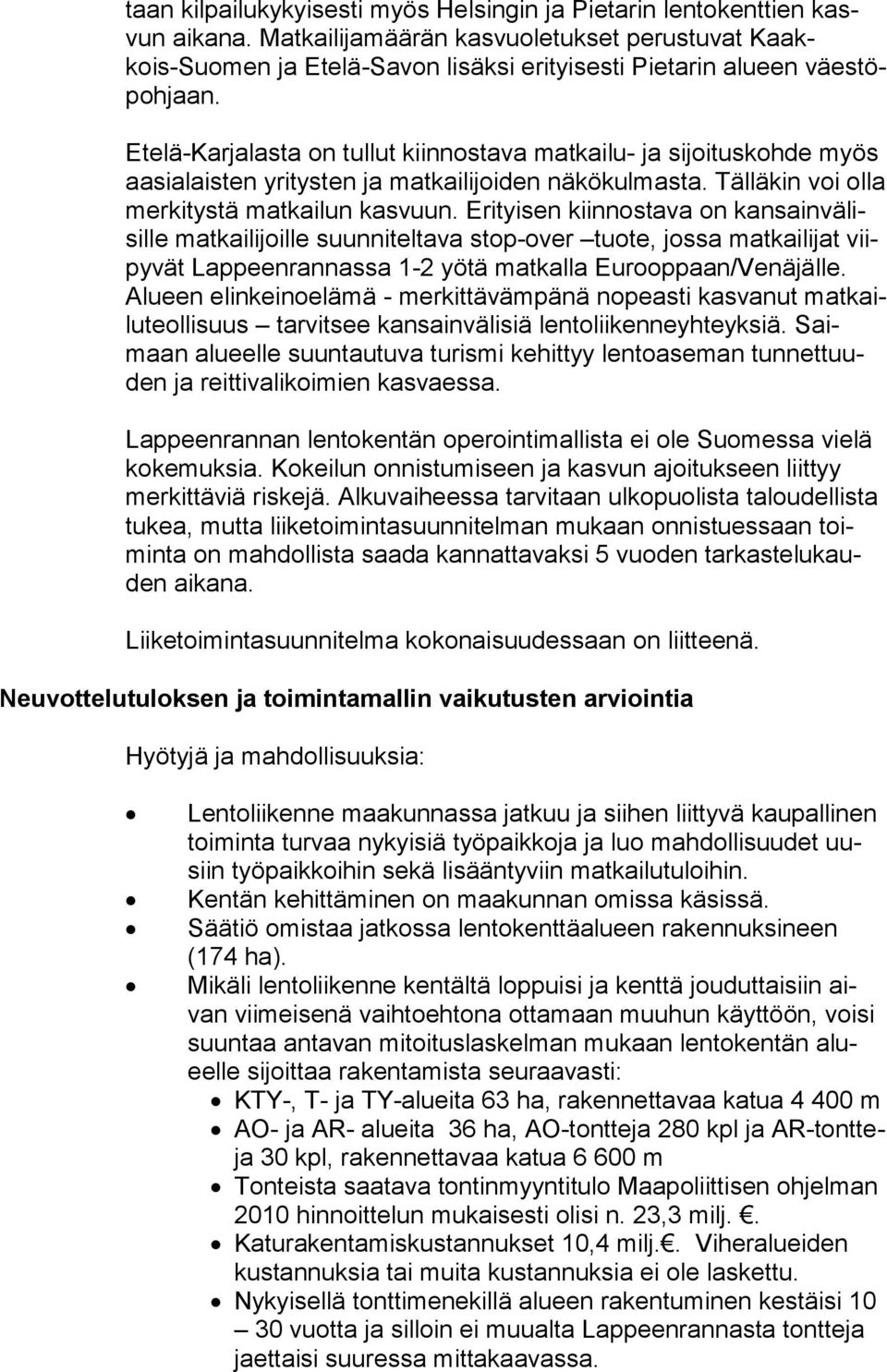 Etelä-Karjalasta on tullut kiinnostava matkailu- ja sijoituskohde myös aa sia lais ten yritysten ja matkailijoiden näkökulmasta. Tälläkin voi ol la merkitystä matkailun kasvuun.