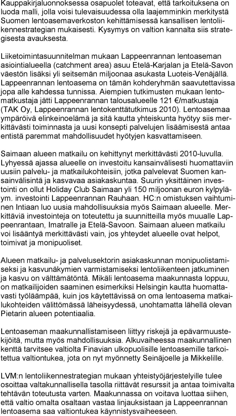 Liiketoimintasuunnitelman mukaan Lappeenrannan lentoaseman asioin ti alu eel la (catchment area) asuu Etelä-Karjalan ja Etelä-Savon väes tön lisäksi yli seitsemän miljoonaa asukasta Luoteis-Venäjällä.