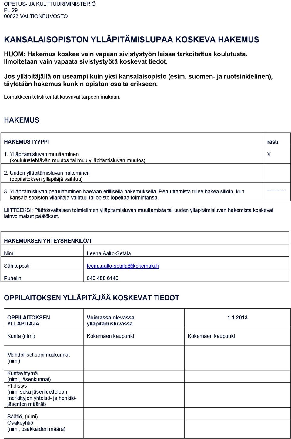 Lomakkeen tekstikentät kasvavat tarpeen mukaan. HAKEMUS HAKEMUSTYYPPI 1. Ylläpitämisluvan muuttaminen (koulutustehtävän muutos tai muu ylläpitämisluvan muutos) rasti 2.