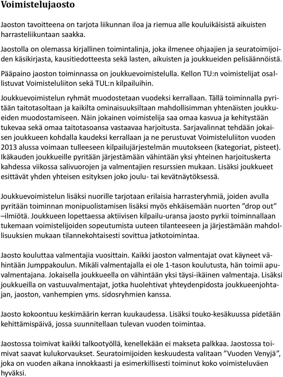 Pääpaino jaoston toiminnassa on joukkuevoimistelulla. Kellon TU:n voimistelijat osallistuvat Voimisteluliiton sekä TUL:n kilpailuihin. Joukkuevoimistelun ryhmät muodostetaan vuodeksi kerrallaan.