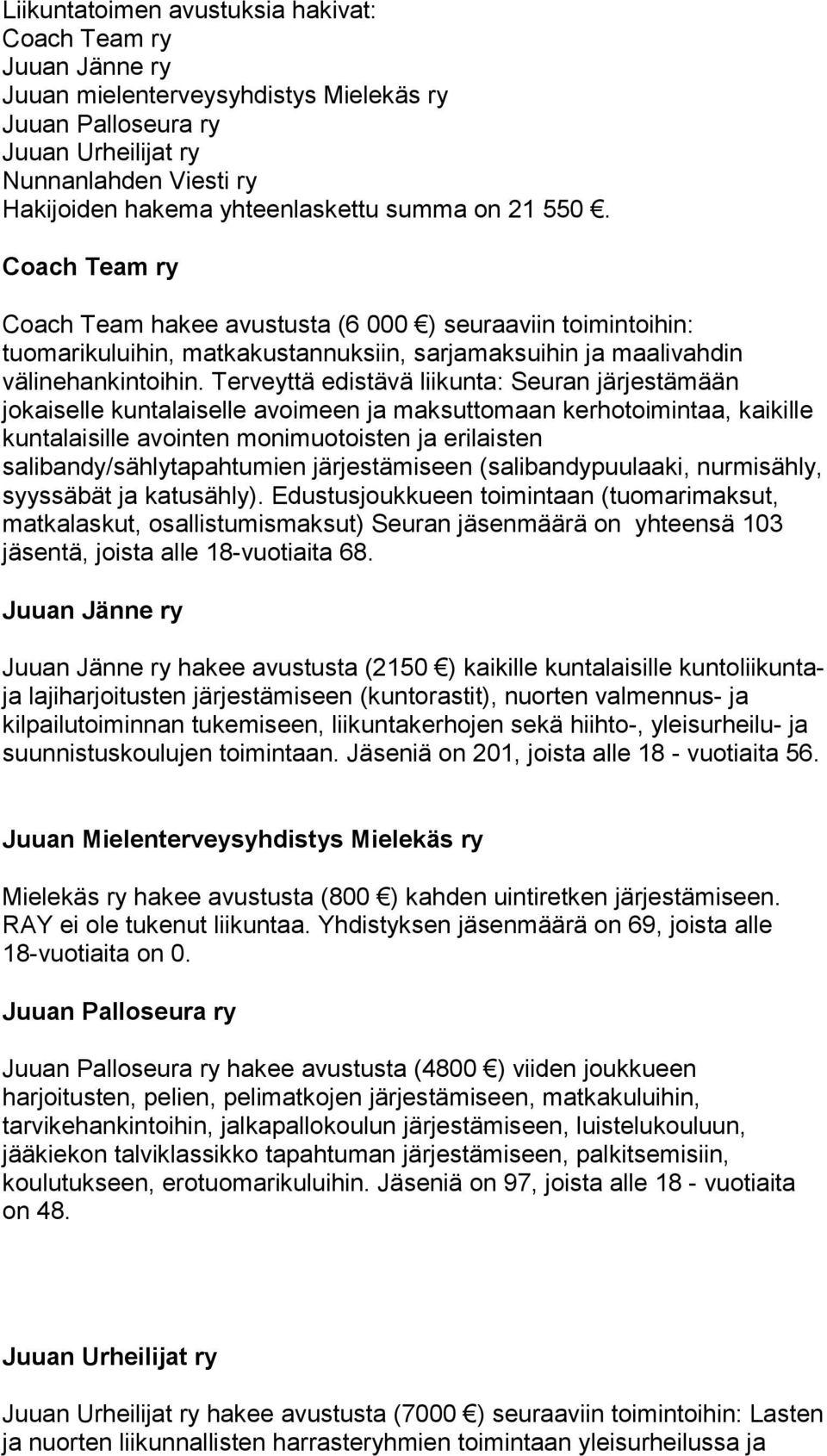 Terveyttä edistävä liikunta: Seuran järjestämään jokaiselle kuntalaiselle avoimeen ja maksuttomaan kerhotoimintaa, kaikille kuntalaisille avointen monimuotoisten ja erilaisten