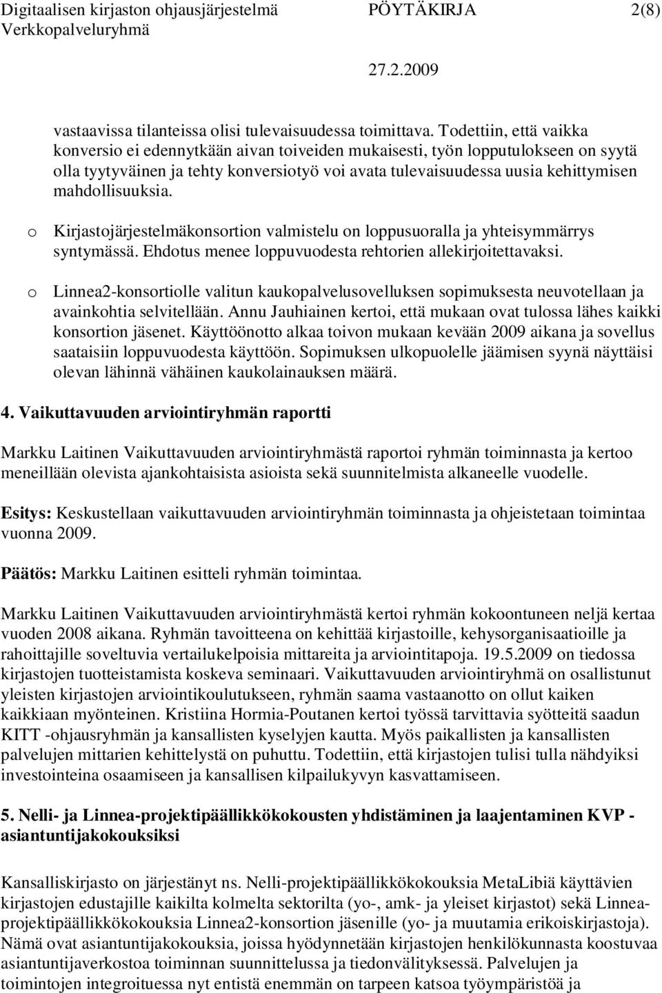 mahdollisuuksia. o Kirjastojärjestelmäkonsortion valmistelu on loppusuoralla ja yhteisymmärrys syntymässä. Ehdotus menee loppuvuodesta rehtorien allekirjoitettavaksi.