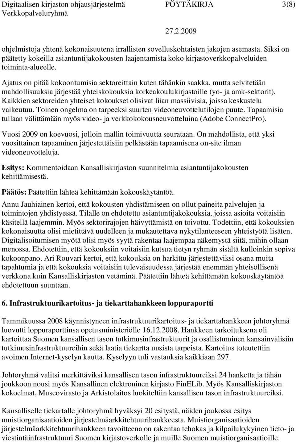 Ajatus on pitää kokoontumisia sektoreittain kuten tähänkin saakka, mutta selvitetään mahdollisuuksia järjestää yhteiskokouksia korkeakoulukirjastoille (yo- ja amk-sektorit).