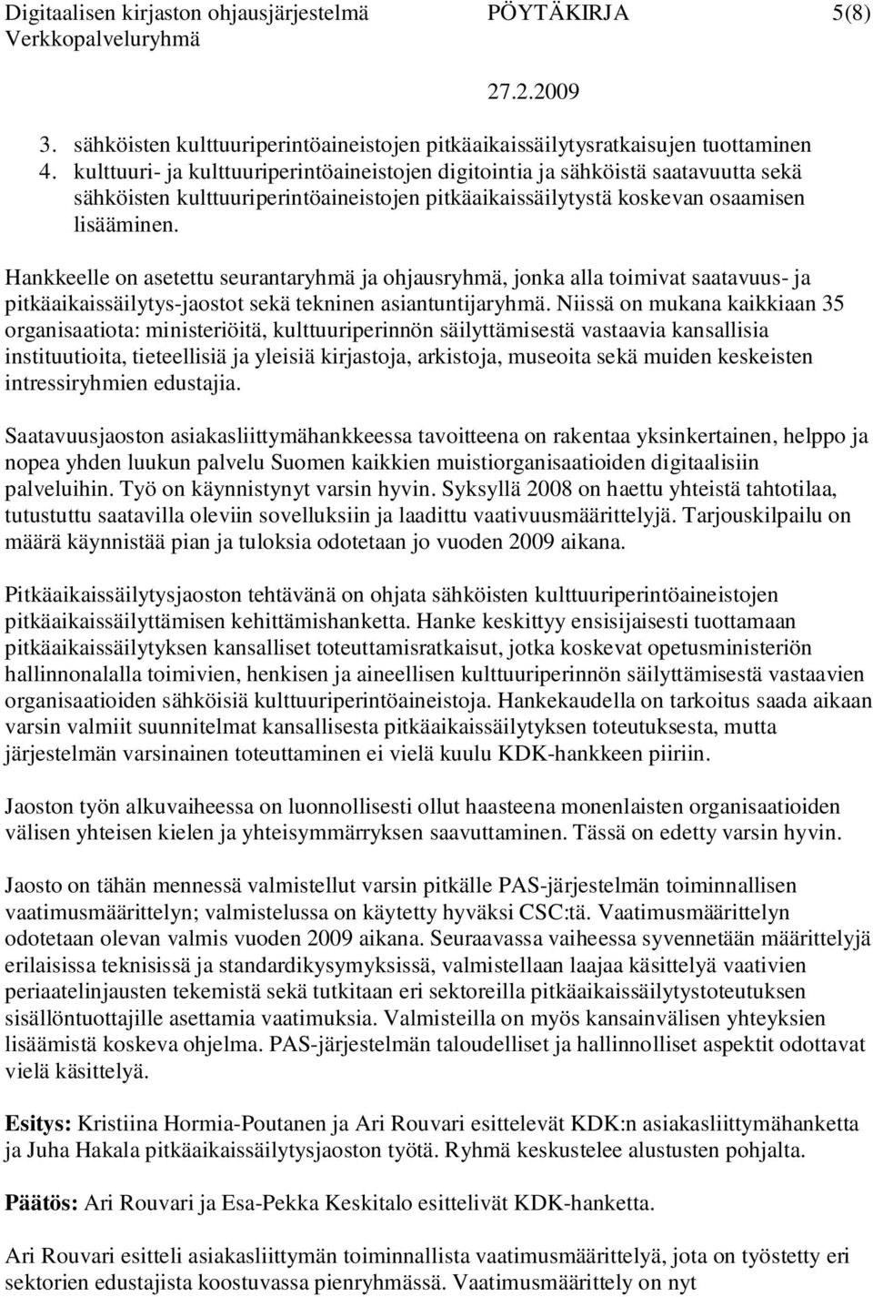 Hankkeelle on asetettu seurantaryhmä ja ohjausryhmä, jonka alla toimivat saatavuus- ja pitkäaikaissäilytys-jaostot sekä tekninen asiantuntijaryhmä.