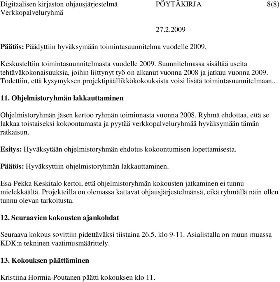 Todettiin, että kysymyksen projektipäällikkökokouksista voisi lisätä toimintasuunnitelmaan.. 11. Ohjelmistoryhmän lakkauttaminen Ohjelmistoryhmän jäsen kertoo ryhmän toiminnasta vuonna 2008.